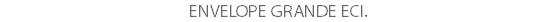 ENVELOPE GRANDE ECI.